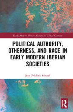 Political Authority, Otherness, and Race in Iberian Early Modern Societies