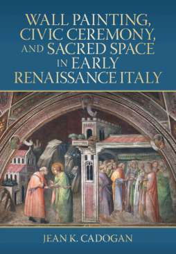 Wall Painting, Civic Ceremony, and Sacred Space in Early Renaissance Italy