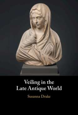 Veiling in the Late Antique World