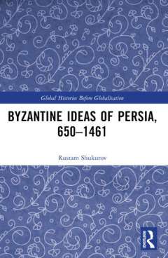 Byzantine Ideas of Persia, 650-1461