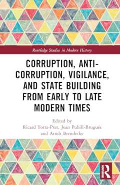 Corruption, Anti-Corruption, Vigilance, and State Building from Early to Late Modern Times