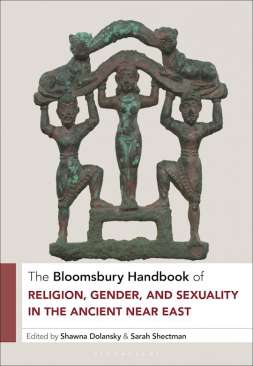 The Bloomsbury Handbook of Religion, Gender, and Sexuality in the Ancient Near East