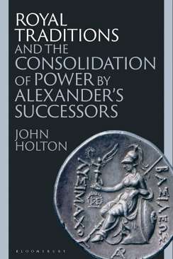 Royal Traditions and the Consolidation of Power by Alexander's Successors