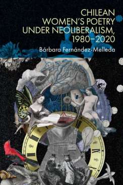 Chilean Women's Poetry under Neoliberalism, 1980-2020