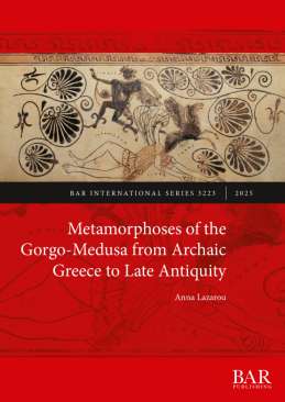 Metamorphoses of the Gorgo-Medusa from Archaic Greece to Late Antiquity
