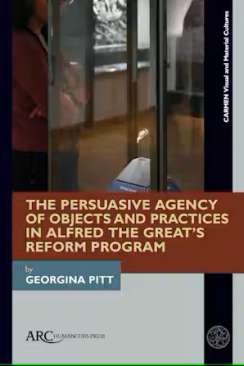The Persuasive Agency of Objects and Practices in Alfred the Great's Reform Program
