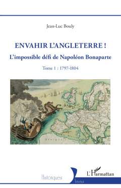 Envahir l'Angleterre! : L'impossible d�fi de Napol�on Bonaparte, 1