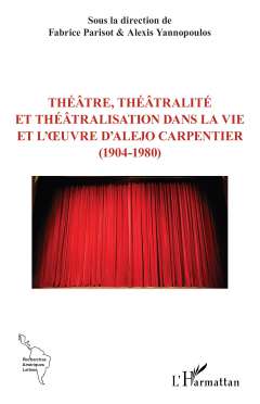 Th��tre, th��tralit� et th��tralisation dans la vie et l'oevre d'Alejo Carpentier (1904-1980)