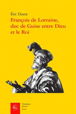 Fran�ois de Lorraine, duc de Guise entre Dieu et le Roi