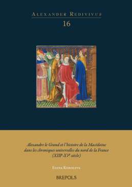 Alexandre le Grand et l'histoire de la Mac�doine dans les chroniques universelles du nord de la France (XIIIe-XVe si�cle)
