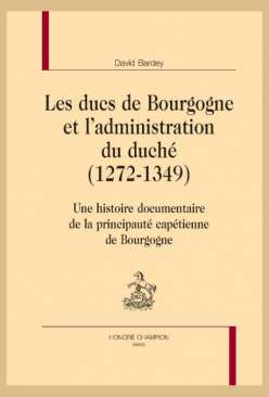 Les Ducs de Bourgogne et l'administation du Duch� (1272-1349)