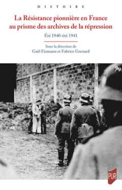 La R�sistance pionni�re en France au prisme des archives de la r�pression