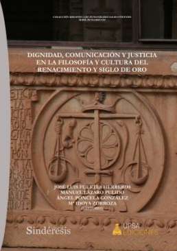 Dignidad, comunicaci�n y justicia  en la filosof�a y cultura del renacimiento y siglo de oro