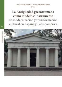 La Antig�edad grecorromana como modelo e instrumento de modernizaci�n y transformaci�n cultural en Espa�a y Latinoam�rica