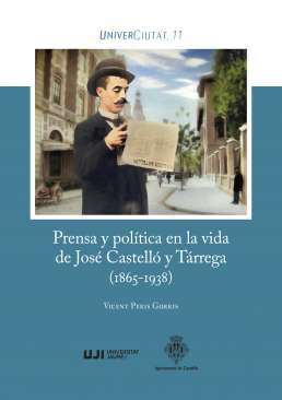 Prensa y pol�tica en la vida de Jos� Castell� y T�rrega (1865-1938)