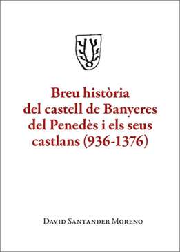 Breu hist�ria del castell de Banyeres del Pened�s i els seus castlans (936-1376)