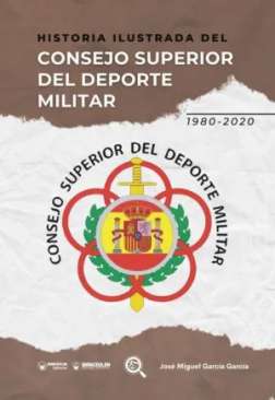 Historia ilustrada del Consejo Superior del Deporte Militar (1980-2020)