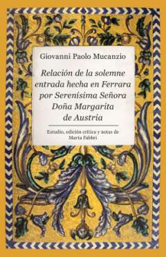 Relaci�n de la solemne entrada hecha en Ferrara por la seren�sima se�ora do�a Margarita de Austria
