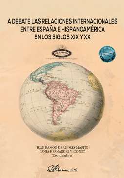 A debate las relaciones internacionales entre Espa�a e Hispanoam�rica en los siglos XIX y XX