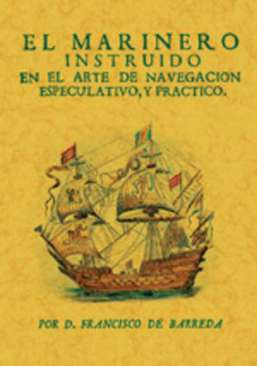 El marinero instruido en el arte de navegaci�n especulativo y pr�ctico