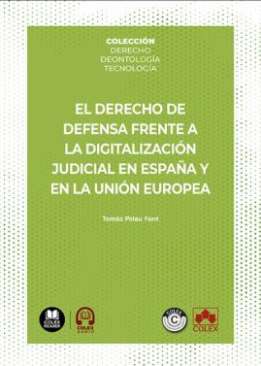 El derecho de defensa frente a la digitalizaci�n judicial en Espa�a y en la Uni�n Europea