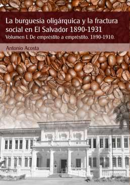 La burgues�a olig�rquica y la fractura social en El Salvador, 1890-1931, 1