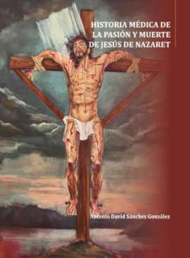 Historia m�dica de la Pasi�n y Muerte de Jes�s de Nazaret