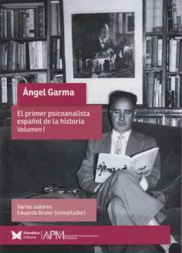 �ngel Garma : el primer psicoanalista espa�ol de la historia, 1