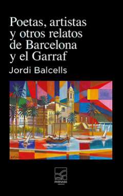 Poetas, artistas y otros relatos de Barcelona y Garraf
