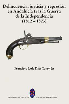 Delincuencia, justicia y represi�n en Andaluc�a tras la Guerra de la Independencia (1812-1823)