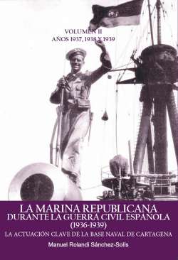 La Marina Republicana durante la Guerra Civil espa�ola (1936-1939) : La actuaci�n clave de la Base Naval de Cartagena, 2