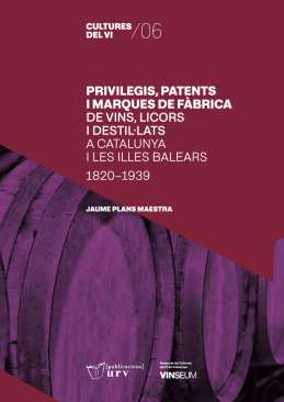 Privilegis, patents i marques de f�brica de vins, licors i destil�lats a Catalunya i les Illes Balears (1820-1939)