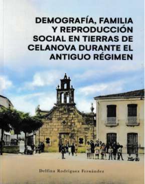 Demograf�a, familia y reproducci�n social en tierras de Celanova durante el Antiguo R�gimen