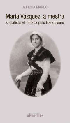 Mar�a V�zquez, a mestra socialista eliminada polo franquismo
