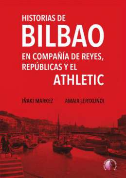 Historias de Bilbao en compa��a de reyes, rep�blicas y el Athletic