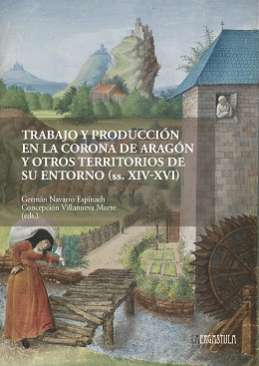 Trabajo y producci�n en la Corona de Arag�n y otros territorios de su entorno (siglos XIV-XVI)