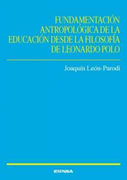 Fundamentaci�n antropol�gica de la educaci�n desde la filosof�a de Leonardo Polo