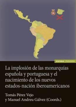 La implosi�n de las monarqu�as espa�ola y portuguesa y el nacimiento de los nuevos estado-naci�n iberoamericanos