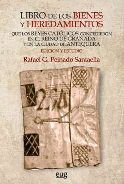 Libro de los bienes y heredamientos que los Reyes Cat�licos concedieron en el Reino de Granada y en la ciudad de Antequera