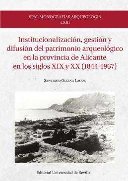 Institucionalizaci�n, gesti�n y difusi�n del patrimonio arqueol�gico en la provincia de Alicante en los siglos XIX y XX (1844-1967)