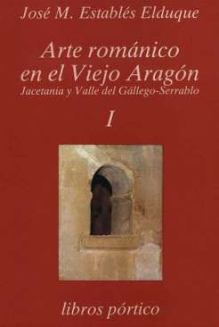 Arte rom�nico en el Viejo Arag�n : Jacetania y Valle del G�llego- Serralbo, 1