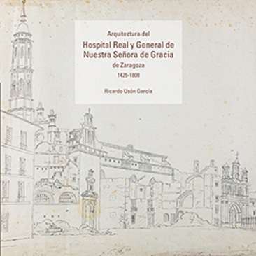Arquitectura del Hospital Real y General de Nuestra Se�ora de Gracia de Zaragoza, 1425-1808