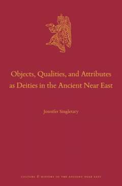 Objects, Qualities, and Attributes as Deities in the Ancient Near East