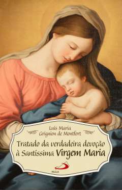 Tratado da verdadeira devo��o � Sant�ssima Virgem Maria