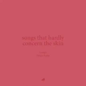 Songs That Hardly Concern the Skin