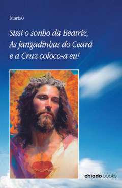 Sissi o sonho da Beatriz, as jangadinhas do Cear� e a cruz Coloco-a eu!