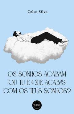 Os sonhos acabam ou tu � que acabas com os teus sonhos?