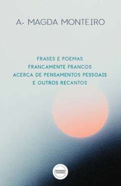 Frases e poemas francamente francos acerca de pensamentos pessoais e outros recantos