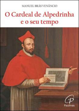 O cardeal de Alpedrinha e o seu tempo