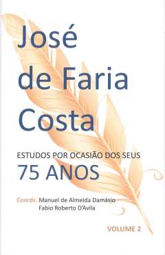 Jos� de Faria Costa : estudos por ocasi�o dos seus 75 anos, 2